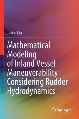 Mathematical Modeling of Inland Vessel Maneuverability Considering Rudder Hydrodynamics by Jialun Liu 9783030474775
