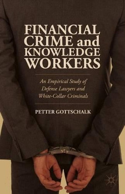 Financial Crime and Knowledge Workers: An Empirical Study of Defense Lawyers and White-Collar Criminals by Petter Gottschalk 9781137389114