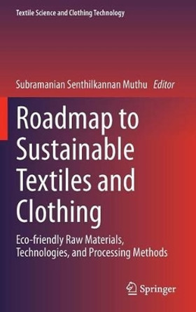 Roadmap to Sustainable Textiles and Clothing: Eco-friendly Raw Materials, Technologies, and Processing Methods by Subramanian Senthilkannan Muthu 9789812870643