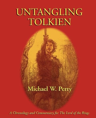 Untangling Tolkien: A Chronological Reference to the Lord of the Rings by Michael W Perry 9781587420191