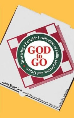 God to Go: Delivering a Portable Celebration of Faith, Inspiration, and Grace by James Bell 9781593376048