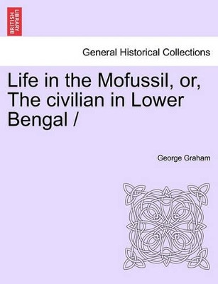 Life in the Mofussil, Or, the Civilian in Lower Bengal by Dr George Graham 9781241155162