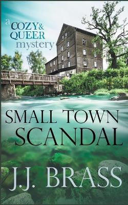 Small Town Scandal: A Queer and Cozy Mystery by J J Brass 9798201894597