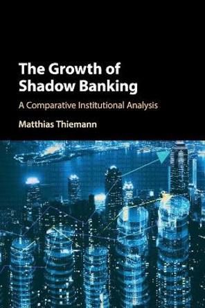 The Growth of Shadow Banking: A Comparative Institutional Analysis by Matthias Thiemann