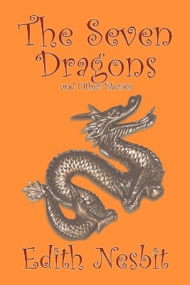 The Seven Dragons and Other Stories by E. Nesbit 9781598189643