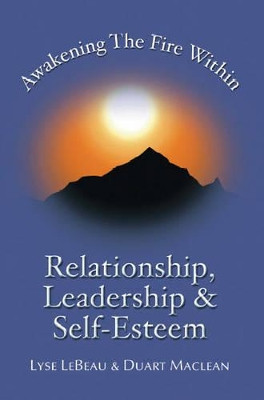 Awakening the Fire within: Relationship, Leadership and Self-esteem by Lyse Lebeau 9781412051156