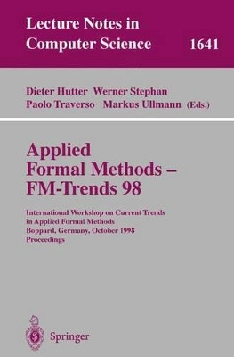 Applied Formal Methods - FM-Trends 98: International Workshop on Current Trends in Applied Formal Methods, Boppard, Germany, October 7-9, 1998, Proceedings by Dieter Hutter 9783540664628