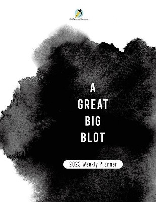 A Great BIg Blot: 2023 Weekly Planner by Journals and Notebooks 9781541967014