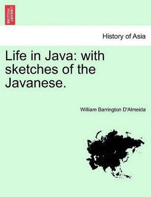 Life in Java: With Sketches of the Javanese. Vol. II by William Barrington D'Almeida 9781241083076