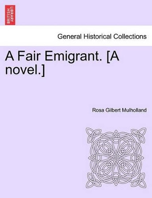 A Fair Emigrant. [A Novel.] by Rosa Gilbert Mulholland 9781241584542