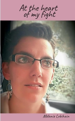 At the heart of my fight by Melanie Lebihain 9782322252749
