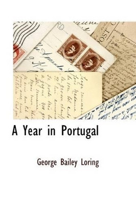 A Year in Portugal by George Bailey Loring 9781116304947