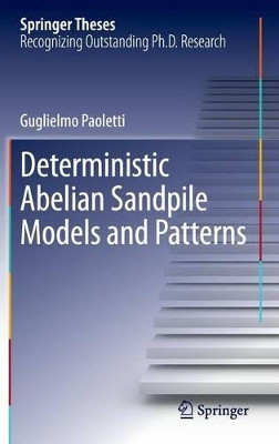 Deterministic Abelian Sandpile Models and Patterns by Guglielmo Paoletti 9783319012032