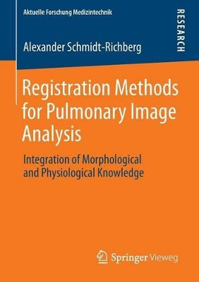 Registration Methods for Pulmonary Image Analysis: Integration of Morphological and Physiological Knowledge by Alexander Schmidt-Richberg 9783658016616