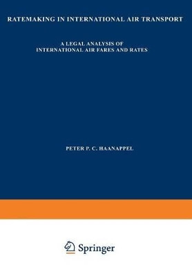 Ratemaking in International Air Transport: A Legal Analysis of International Air Fares and Rates by Peter Haanappel 9789026809798
