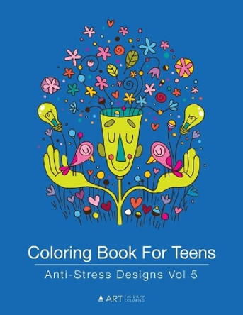 Coloring Book For Teens: Anti-Stress Designs Vol 5 by Art Therapy Coloring 9781944427207