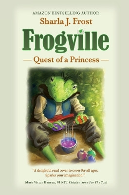 Frogville: Quest of a Princess by Sharla J Frost 9781637922545