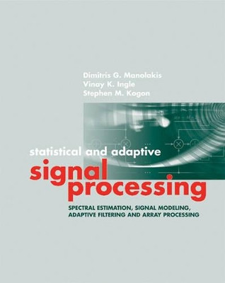 Statistical and Adaptive Signal Processing: Spectral Estimation, Signal Modeling, Adaptive Filtering and Array Processing by Dimitris G. Manolakis 9781580536103