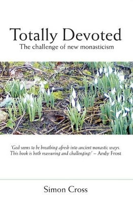 Totally Devoted: An Exploration of New Monasticism by Simon Cross 9781850788683