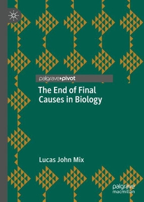 The End of Final Causes in Biology by Lucas John Mix 9783031140167
