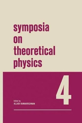 Symposia on Theoretical Physics 4: Lectures presented at the 1965 Third Anniversary Symposium of the Institute of Mathematical Sciences Madras, India by Alladi Ramakrishnan 9781468476934