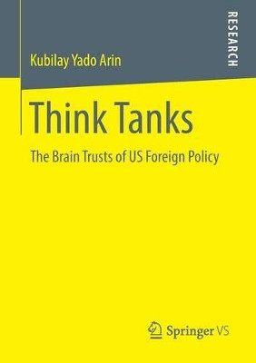 Think Tanks: The Brain Trusts of US Foreign Policy by Kubilay Yado Arin 9783658029340