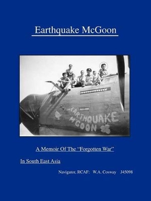 Earthquake McGoon: A Memoir of the "Forgotten War" in South East Asia by W. A. Cosway 9781412085489