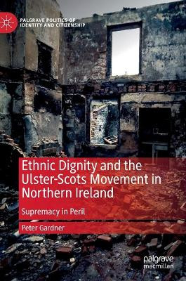 Ethnic Dignity and the Ulster-Scots Movement in Northern Ireland: Supremacy in Peril by Peter Gardner 9783030348588