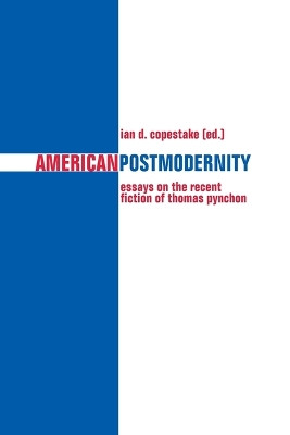 American Postmodernity: Essays on the Recent Fiction of Thomas Pynchon by Ian D. Copestake 9783039100170