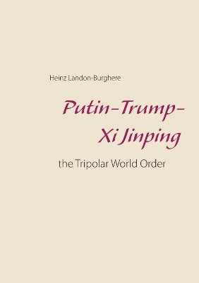 Putin-Trump-Xi Jinping: the Tripolar World Order by Heinz Landon-Burghere 9783752624809