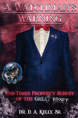 A Watchman's Warning: End-Times Prophecy Survey of the Great Reset by Dr D A Kelly 9781637512050
