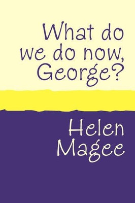 What Do We Do Now George? by Helen Magee 9781905665679