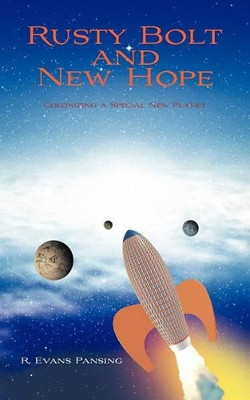 Rusty Bolt and New Hope: Colonizing a Special New Planet by R. Evans Pansing 9781426952135
