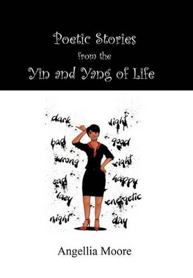 Poetic Stories from the Yin and Yang of Life by Angellia Moore 9781426967139