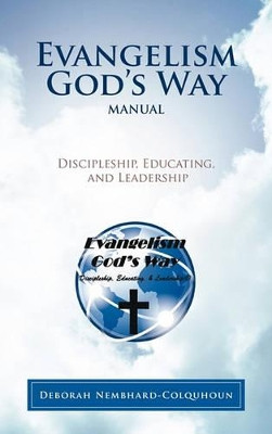 Evangelism God's Way Manual: Discipleship, Educating, and Leadership by Deborah Nembhard-Colquhoun 9781449718121