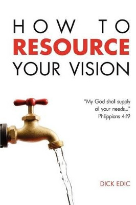 How To Resource Your Vision by Dick Edic 9781615290420