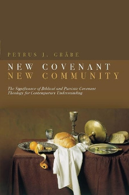 New Covenant, New Community: Biblical & Patristic Covenant Theology for Contemporary Understanding by Petrus Grabe 9781842272480