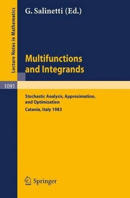 Multifunctions and Integrands: Stochastic Analysis, Approximation, and Optimization. Proceedings of a Conference held in Catania, Italy, June 1983 by G. Salinetti 9783540138822