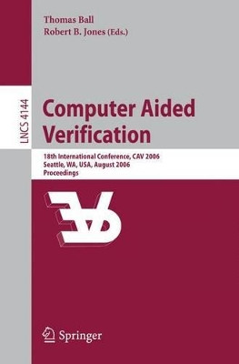 Computer Aided Verification: 18th International Conference, CAV 2006, Seattle, WA, USA, August 17-20, 2006, Proceedings by Thomas Ball 9783540374060