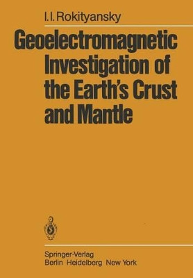 Geoelectromagnetic Investigation of the Earth's Crust and Mantle by I. I. Rokityansky 9783642618031
