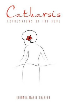 Catharsis: Expressions of the Soul by Dionnia Marie Shaffer 9781466923140