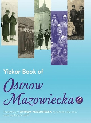 Yizkor Book of Ostrow Mazowiecka (Number 2): Translation of Ostrow Mazowiecka by Yehuda Leib Levin 9781939561510