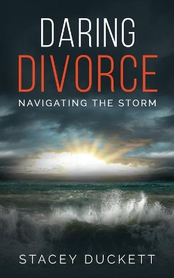 Daring Divorce: Navigating the Storm by Stacey Duckett 9781737063414