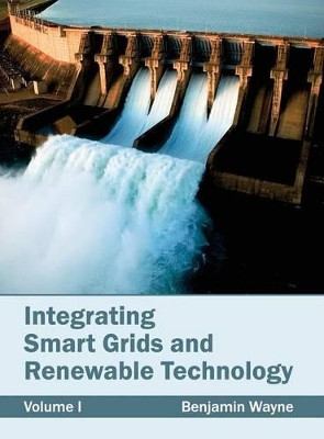 Integrating Smart Grids and Renewable Technology: Volume I by Benjamin Wayne 9781632382986
