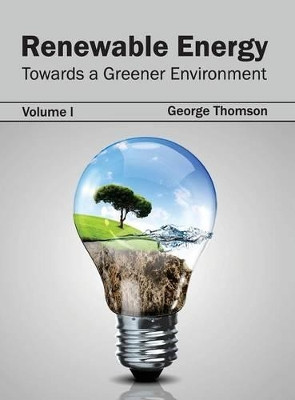 Renewable Energy: Towards a Greener Environment (Volume I) by George Thomson 9781632395504