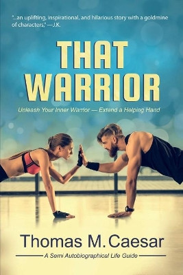 That Warrior: Life Viewed through Love, Laughter, and a Little Liquor by Thomas M Caesar 9781736707722