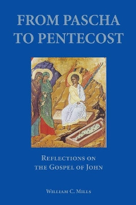 From Pascha to Pentecost by William C Mills 9781601910400
