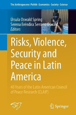 Risks, Violence, Security and Peace in Latin America: 40 Years of the Latin American Council of Peace Research (CLAIP) by Ursula Oswald Spring 9783319738079