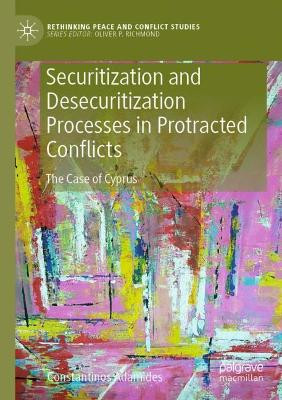 Securitization and Desecuritization Processes in Protracted Conflicts: The Case of Cyprus by Constantinos Adamides 9783030332020