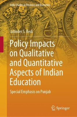 Policy Impacts on Qualitative and Quantitative Aspects of Indian Education: Special Emphasis on Punjab by Jatinder S. Bedi 9789811314919